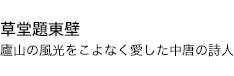 草堂題東壁 廬山の風光をこよなく愛した中唐の詩人