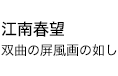 江南春望 双曲の屏風画の如し